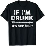 If I'm Drunk It's Her Fault Funny B