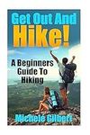 Get Out And Hike!: A Beginners Guide To HIking