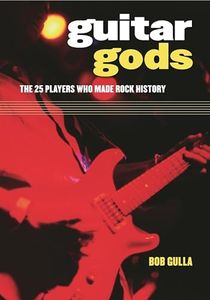 Guitar Gods: The 25 Players Who Made Rock History