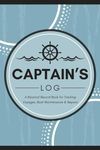 Captain's Log: A Nautical Record Book for Tracking Voyages, Boat Maintenance & Repairs | Maritime Navigation Notebook for Sailors & Seacraft Owners