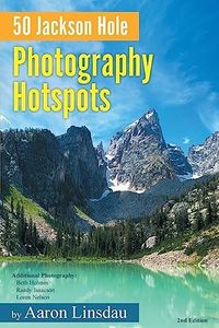 50 Jackson Hole Photography Hotspots: A Guide for Photographers and Wildlife Enthusiasts (50 Hotspots)