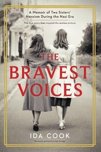 The Bravest Voices: A Memoir of Two Sisters' Heroism During the Nazi Era: A Memoir of Two Sisters' Heroism During the Nazi Era (Reissue)