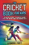 The Cricket Book for Kids: The History of Cricket, the Greatest Players of All Time, Amazing Games, and Incredible Facts