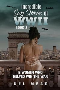 Incredible Spy Stories of WWII: 9 Women who helped with the War - Book 2