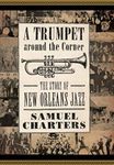 A Trumpet around the Corner: The Story of New Orleans Jazz (American Made Music Series)