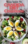 Easy Guide To Candida Diet Cookbook: 50+ Assorted, Homemade, Quick Recipes and Meal Plans for alleviating and preventing Candida Infections!