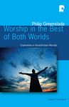 Worship in the Best of Both Worlds: Explorations in Ancient-Future Worship