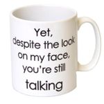 Funny Mugs with Quotes Yet,Despite the Look on My Face,You're Still Talking Coffee Mug for Girls Birthday Gifts, 325ml