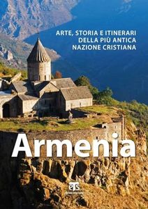 Armenia. Arte, storia e itinerari della più antica nazione cristiana