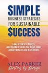 Simple Business Strategies for Sustainable Success: Learn the 2% Shifts and Hidden Skills for High-level Achievement and Fulfilment