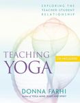 Teaching Yoga: Ethics and the Teacher-student Relationship: Exploring the Teacher-Student Relationship