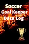 Soccer Goalkeeper Data Log: For Coaches, Parents, Friends, Who Want To Improve Goalie IQ and Anticipate Drills to Improve