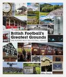 British Football's Greatest Grounds: One Hundred Must-See Football Venues – The Perfect Gift For Avid Football Fans