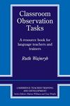 Classroom Observation Tasks: A Resource Book for Language Teachers and Trainers (Cambridge Teacher Training and Development)