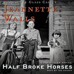 Half Broke Horses: A True-Life Nove