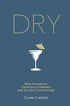 Dry: Non-Alcoholic Cocktails, Cordials and Clever Concoctions