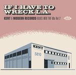 If I Have To Wreck L.A.: Kent & Modern Records Blues Into The 60s Vol2 / Various