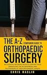 The A-Z companion guide to orthopaedic surgery: An essential reference book to support those undergoing the inconvenience and frustrations of their orthopaedic surgery