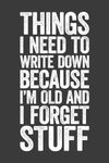 Things I Need To Write Down Because I'm Old And I Forget Stuff: 6 x 9 Blank Lined Notebook Journal - Funny Saying Retirement Gag Gift - Vintage 50th ... for Retired Elderly Senior Grandparents