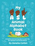 My ASL Animal Alphabet Book: A Creative and Exciting Way to Learn the ASL Alphabet and Animal Names