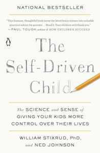 The Self-Driven Child: The Science and Sense of Giving Your Kids More Control Over Their Lives