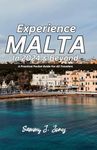 EXPERIENCE MALTA IN 2024 & BEYOND: A Practical Pocket Guide For All Travelers