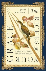 The Riches of Your Grace: Living in the Book of Common Prayer