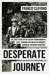 Desperate Journey: Escape from Burma in 1942, through 900 miles of arduous, Japanese-occupied territory