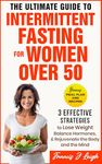 The Ultimate Guide to Intermittent Fasting for Women over 50: 3 Effective Strategies to Lose Weight, Balance Hormones and Rejuvenate the Body and the Mind