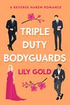 Triple-Duty Bodyguards : A Reverse Harem Romance