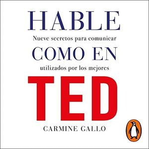 Hable como en TED [Talk Like in TED]: Nueve secretos para comunicar utilizados por los mejores [Nine Secrets to Communicate Used by the Best]