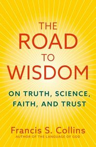 The Road to Wisdom: On Truth, Science, Faith and Trust