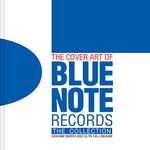 The Cover Art of Blue Note Records: The Collection. A Visual Feast of Jazz Art History from Blue Note's Archives