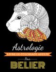 Astrologie Livre de Coloriage Adulte pour Bélier: Livre de coloriage dédié au signe du Zodiaque Bélier. Plus de 30 dessins à colorier. (Astrocoloriage)