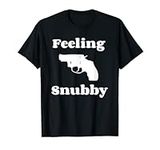 Feeling Snubby Revolver Pistol T-Shirt - Snub nose Snub-Nose T-Shirt