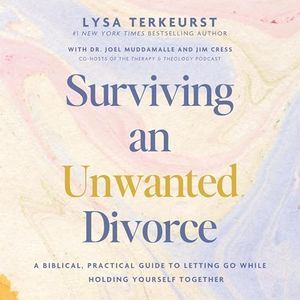 Surviving an Unwanted Divorce: A Biblical, Practical Guide to Letting Go While Holding Yourself Together