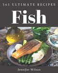 365 Ultimate Fish Recipes: A Timeless Fish Cookbook