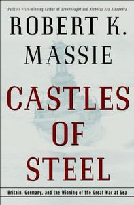 Castles of Steel: Britain, Germany, and the Winning of the Great War at Sea