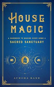 House Magic: A Handbook to Making Every Home a Sacred Sanctuary (Mystical Handbook)