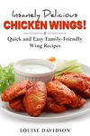 Insanely Delicious Chicken Wings!: Quick and Easy, Family-Friendly Wing Recipes