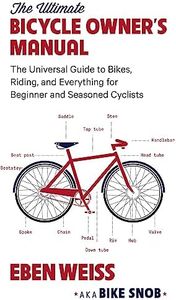 The Ultimate Bicycle Owner's Manual: The Universal Guide to Bikes, Riding, and Everything for Beginner and Seasoned Cyclists