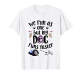 We Run As One But My Dog Runs Faster | Dog Agility T-Shirt