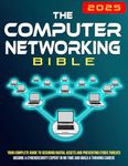 The Computer Networking Bible: Your Complete Guide to Creating and Securing Networks | Become a Network Expert in No Time and Build a Thriving Career