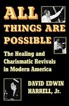 All Things Are Possible: The Healing and Charismatic Revivals in Modern America (Encounters: Explorations in Folklore and Ethnomusicology)