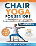 10 Minute Chair Yoga for Seniors Over 60: 28-Day Program Over 100 Illustrated Poses For Flexibility, Balance & Mobility Designed To Improve Posture & Lose ... & Advanced (Senior Workout Books)