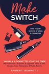 Make the Switch - How to Quit Smoking by Using E-Cigarettes: Make the Switch - How to Quit Smoking by Using E-Cigarettes How to Choose Mods, E-Juice, Cleaning, Care, Maintenance & Health Benefits