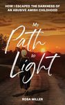 My Path to Light: How I Escaped the Darkness of an Abusive Amish Childhood