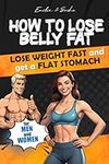 How to lose belly fat: lose weight fast and get a flat stomach. For men and women.