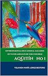 ENVIRONMENTAL EDUCATIONAL MAGAZINE OF WATER AND NATURE FOR CHILDREN: AQÜITÍN No 1 (ENVIRONMENTAL EDUCATIONAL MAGAZINE OF WATER AND NATURE FOR CHILDREN AQÜITÍN)