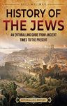 History of the Jews: An Enthralling Guide from Ancient Times to the Present (Religion in Past Times)